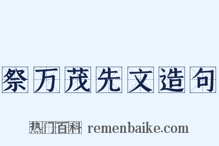 祭万茂先文造句是什么意思的图片